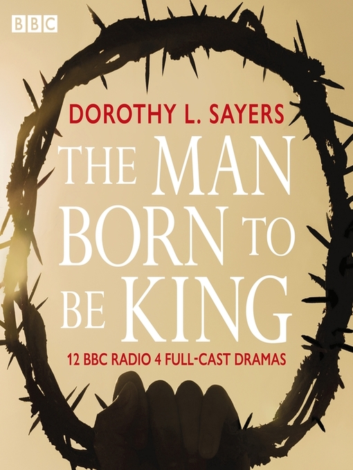 Title details for The Man Born to Be King by Dorothy L. Sayers - Available